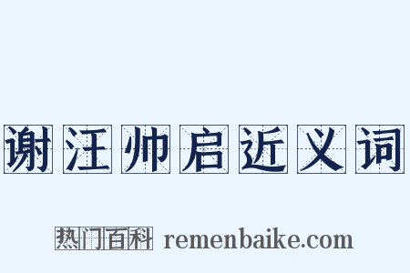 谢汪帅启近义词是什么意思的图片